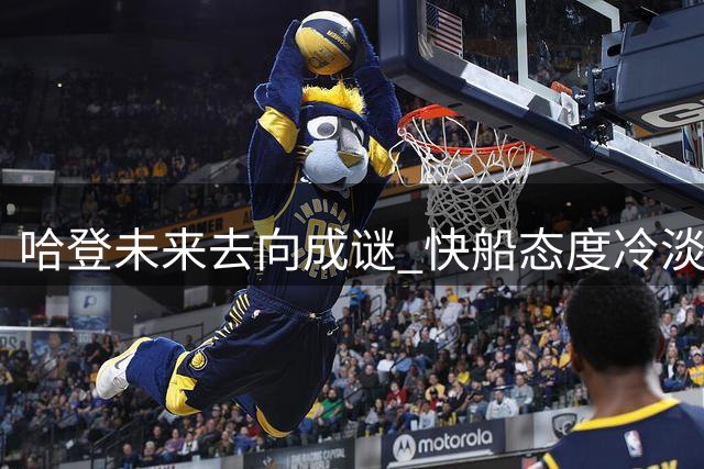 哈登未来去向成谜 快船态度冷淡